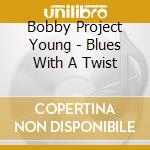 Bobby Project Young - Blues With A Twist cd