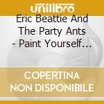 Eric Beattie And The Party Ants - Paint Yourself A Better Mood cd