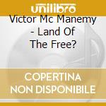 Victor Mc Manemy - Land Of The Free? cd musicale di Victor Mc Manemy