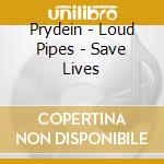 Prydein - Loud Pipes - Save Lives cd