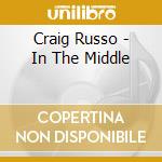 Craig Russo - In The Middle cd musicale di Craig Russo
