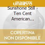 Sunshone Still - Ten Cent American Novels cd musicale di Sunshone Still