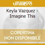 Keyla Vazquez - Imagine This cd
