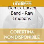 Derrick Larsen Band - Raw Emotions cd musicale di Derrick Larsen Band