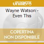 Wayne Watson - Even This cd musicale di Wayne Watson