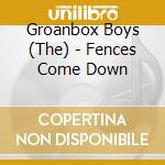 Groanbox Boys (The) - Fences Come Down cd musicale di Groanbox Boys The