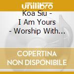 Koa Siu - I Am Yours - Worship With Koa cd