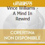 Vince Williams - A Mind In Rewind cd musicale di Vince Williams