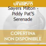 Sayers Milton - Piddy Pat'S Serenade cd musicale di Sayers Milton