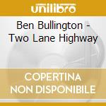 Ben Bullington - Two Lane Highway cd musicale di Ben Bullington
