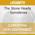 The Stone Hearts - Sometimes cd musicale di The Stone Hearts