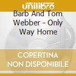 Barb And Tom Webber - Only Way Home cd