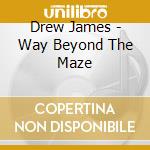 Drew James - Way Beyond The Maze cd