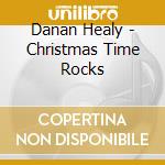 Danan Healy - Christmas Time Rocks cd musicale di Danan Healy