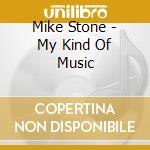 Mike Stone - My Kind Of Music cd musicale di Mike Stone