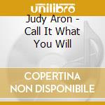 Judy Aron - Call It What You Will cd