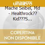 Mache Seibel, Md - Healthrock?? Kid???S Edition cd