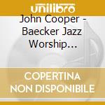 John Cooper - Baecker Jazz Worship Service cd musicale di John Cooper