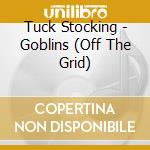 Tuck Stocking - Goblins (Off The Grid) cd