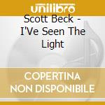 Scott Beck - I'Ve Seen The Light cd musicale di Scott Beck