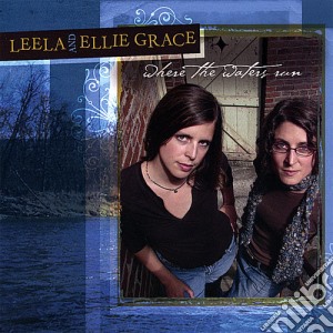 Leela & Ellie Grace - Where The Waters Run cd musicale di Leela & Ellie Grace