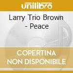Larry Trio Brown - Peace cd musicale di Larry Trio Brown
