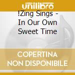 !Zing Sings - In Our Own Sweet Time cd