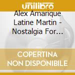 Alex Amarique Latine Martin - Nostalgia For Terra Incognita cd musicale di Alex Amarique Latine Martin