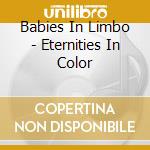 Babies In Limbo - Eternities In Color cd