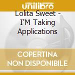 Lolita Sweet - I'M Taking Applications cd musicale di Lolita Sweet