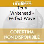 Terry Whitehead - Perfect Wave cd
