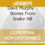 Dave Murphy - Stories From Snake Hill cd