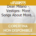 Dean Milano - Vestiges: More Songs About More Stuff cd