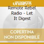 Remote Rebel Radio - Let It Digest cd musicale di Remote Rebel Radio