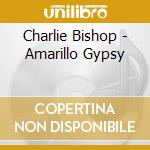 Charlie Bishop - Amarillo Gypsy cd
