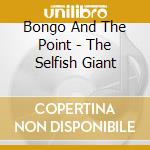 Bongo And The Point - The Selfish Giant cd