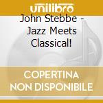 John Stebbe - Jazz Meets Classical! cd