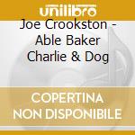 Joe Crookston - Able Baker Charlie & Dog cd musicale di Joe Crookston