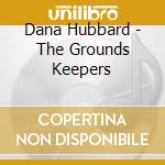 Dana Hubbard - The Grounds Keepers cd
