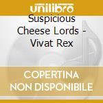 Suspicious Cheese Lords - Vivat Rex cd musicale di Suspicious Cheese Lords
