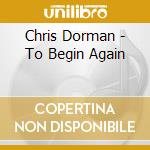 Chris Dorman - To Begin Again cd musicale di Chris Dorman