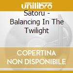 Satoru - Balancing In The Twilight cd musicale di Satoru