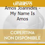 Amos Joannides - My Name Is Amos cd musicale di Amos Joannides