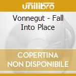 Vonnegut - Fall Into Place cd musicale di Vonnegut