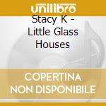 Stacy K - Little Glass Houses cd