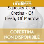 Squeaky Clean Cretins - Of Flesh, Of Marrow cd