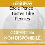 Eddie Pence - Tastes Like Pennies cd