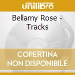 Bellamy Rose - Tracks cd musicale di Bellamy Rose