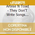 Artese N Toad - They Don'T Write Songs About Trains Anymore cd