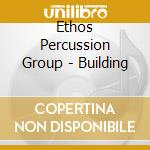 Ethos Percussion Group - Building cd musicale di Ethos Percussion Group